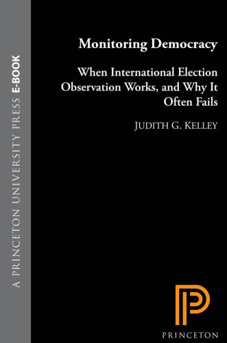 Monitoring Democracy: When International Election Observation Works, and Why It Often Fails