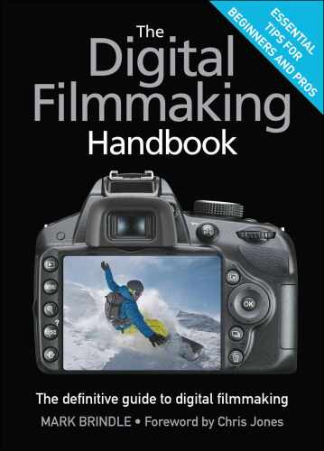 The Digital Filmmaking Handbook: The definitive guide to digital filmmaking