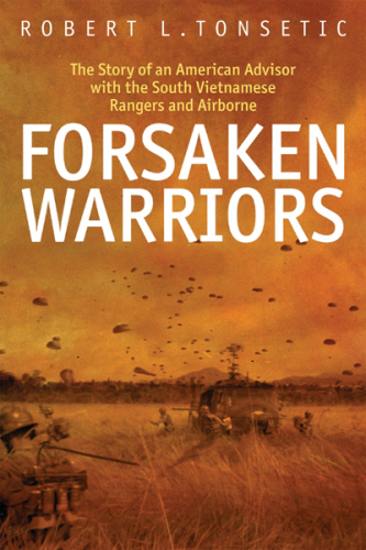 Forsaken Warriors: The Story of an American Advisor who Fought with the South Vietnamese Rangers and Airborne