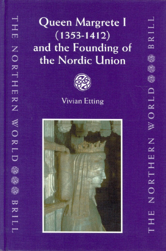 Queen Margrethe I, 1353-1412, and the Founding of the Nordic Union