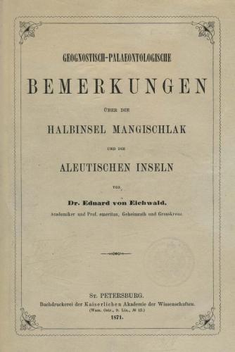 Geognostisch-palaeontologische Bemerkungen über die Halbinsel Mangischlak und die Aleutischen Inseln. St. Patersburg: Kaiserlischen Akademie der Wissenschaften