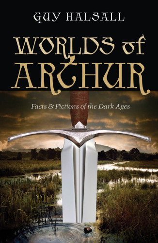 Worlds of Arthur: Facts and Fictions of the Dark Ages