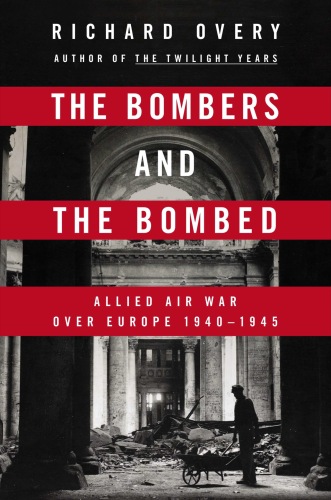 The Bombers and the Bombed: Allied Air War Over Europe 1940-1945