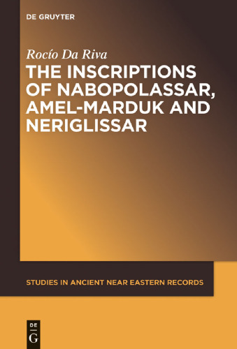 The Inscriptions of Nabopolassar, Amēl-Marduk and Neriglissar