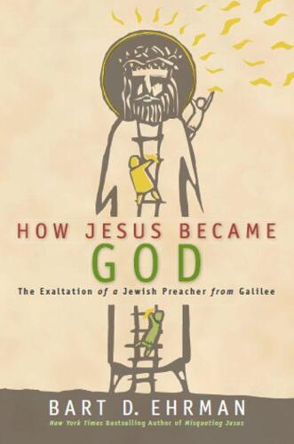 How Jesus Became God: The Exaltation of a Jewish Preacher from Galilee