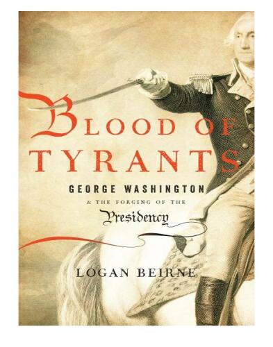 Blood of Tyrants: George Washington & the Forging of the Presidency