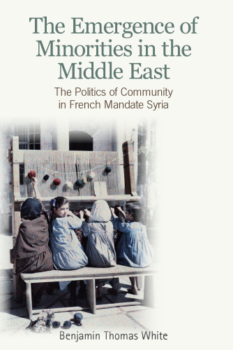 The Emergence of Minorities in the Middle East: The Politics of Community in French Mandate Syria