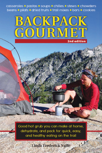 Backpack Gourmet: Good Hot Grub You Can Make at Home, Dehydrate, and Pack for Quick,  Easy, and Healthy Eating on the Trail