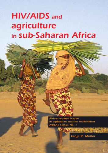 HIV/AIDS And Agriculture In Sub-Saharan Africa: Impact on Farming Systems, Agricultural Practices and Rural Livelilhoods- An Overview and Annotated ... Leaders in Agriculture and the Environment)