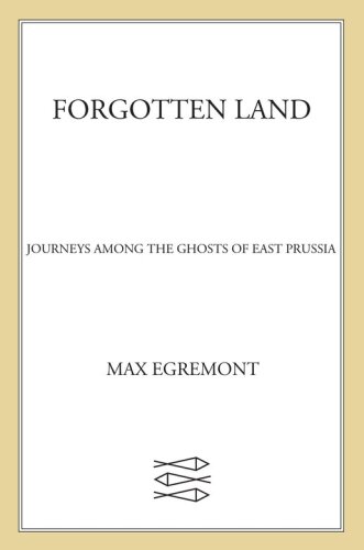 Forgotten Land: Journeys Among the Ghosts of East Prussia