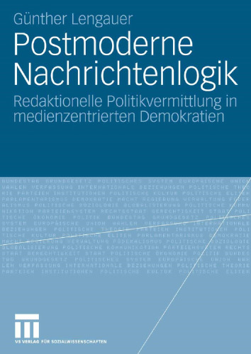 Postmoderne Nachrichtenlogik: Redaktionelle Politikvermittlung in medienzentrierten Demokratien