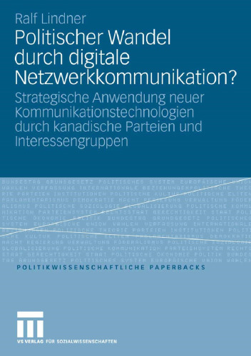 Politischer Wandel durch digitale Netzwerkkommunikation?: Strategische Anwendung neuer Kommunikationstechnologien durch kanadische Parteien und Interessengruppen