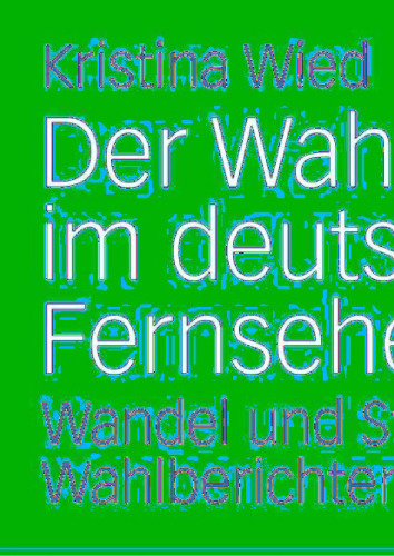 Der Wahlabend im deutschen Fernsehen: Wandel und Stabilität der Wahlberichterstattung