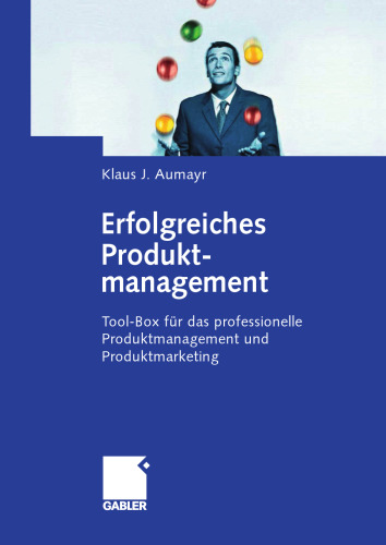 Erfolgreiches Produktmanagement: Tool-Box für das professionelle Produktmanagement und Produktmarketing