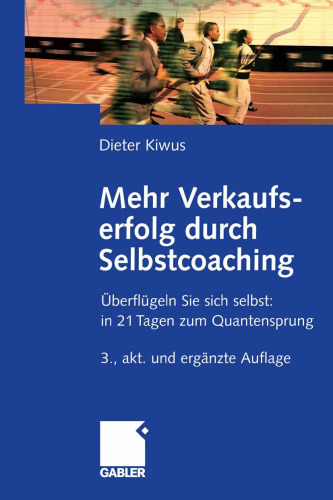 Mehr Verkaufserfolg durch Selbstcoaching: Überflügeln Sie sich selbst: in 21 Tagen zum Quantensprung