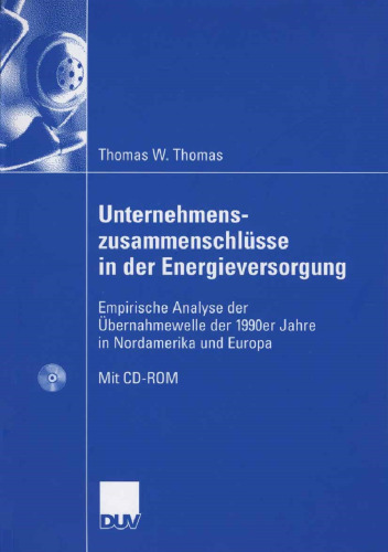 Unternehmens- zusammenschlüsse in der Energieversorgung: Empirische Analyse der Übernahmewelle der 1990er Jahre in Nordamerika und Europa