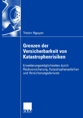 Grenzen der Versicherbarkeit von Katastrophenrisiken: Erweiterungsmöglichkeiten durch Rückversicherung, Katastrophenanleihen und Versicherungsderivate