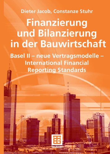 Finanzierung und Bilanzierung in der Bauwirtschaft: Basel II — neue Vertragsmodelle — International Financial Reporting Standards