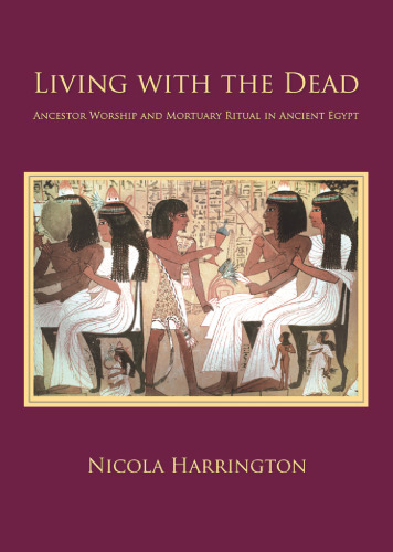 Living with the Dead: Ancestor Worship and Mortuary Ritual in Ancient Egypt