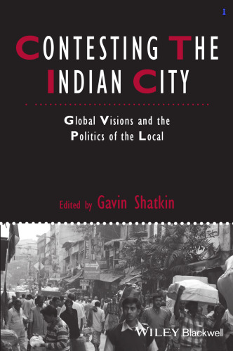 Contesting the Indian City: Global Visions and the Politics of the Local