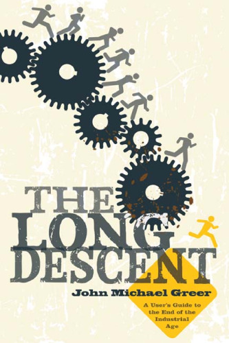 The Long Descent: A User's Guide to the End of the Industrial Age