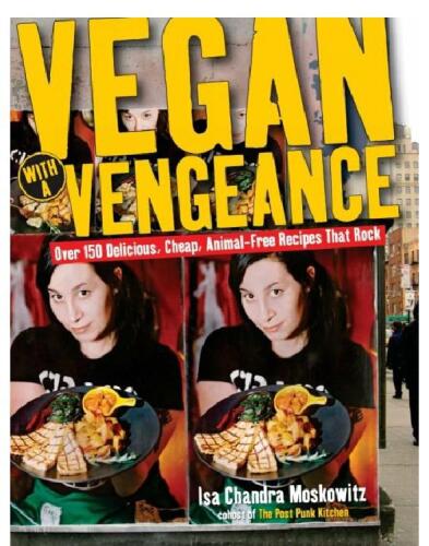 Vegan with a Vengeance : Over 150 Delicious, Cheap, Animal-Free Recipes That Rock