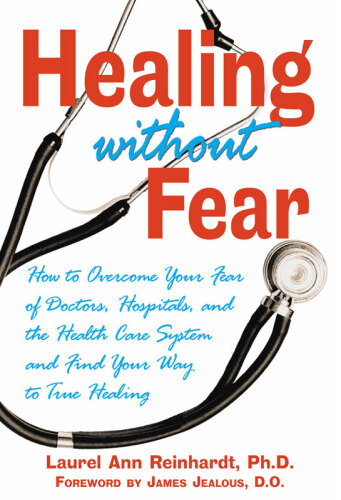 Healing without Fear: How to Overcome Your Fear of Doctors, Hospitals, and the Health Care System and Find Your Way to True Healing