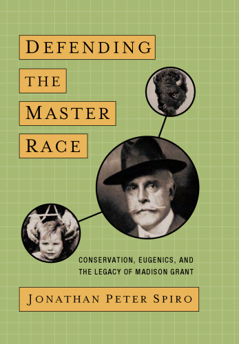 Defending the Master Race: Conservation, Eugenics, and the Legacy of Madison Grant