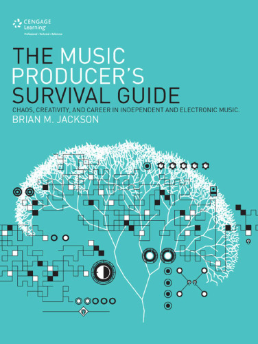 The Music Producer's Survival Guide: Chaos, Creativity, and Career in Independent and Electronic Music