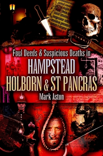 Foul Deeds and Suspicious Deaths In Hampstead, Holborn and St Pancras