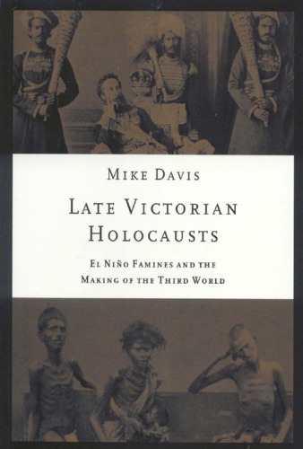 Late Victorian Holocausts: El Nino Famines and the Making of the Third World