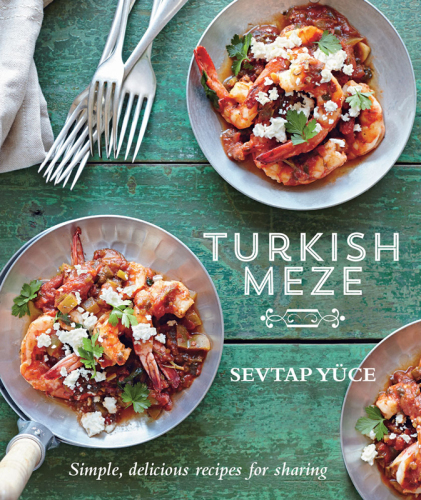 Turkish Meze: Simple, Delicious Recipes for Sharing