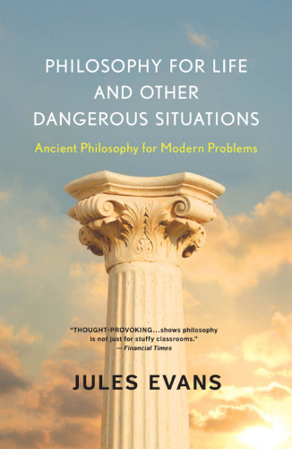 Philosophy for Life and Other Dangerous Situations: Ancient Philosophy for Modern Problems