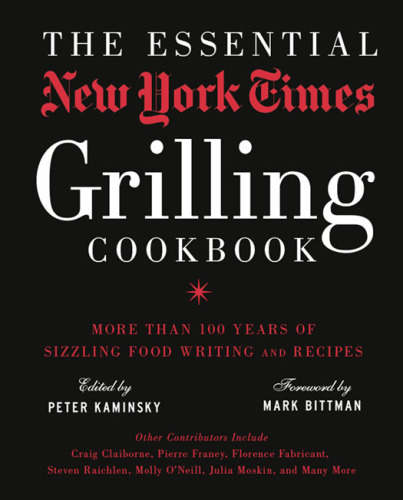 The Essential New York Times Grilling Cookbook: More Than 100 Years of Sizzling Food Writing and Recipes