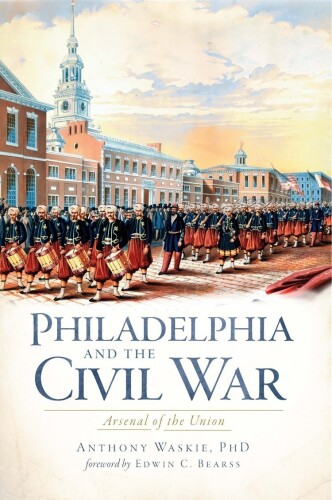 Philadelphia and the Civil War: Arsenal of the Union