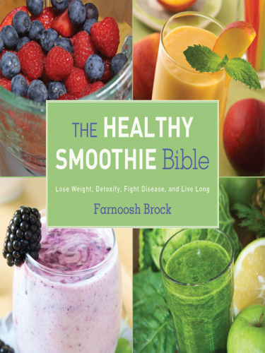 The Healthy Smoothie Bible: Lose Weight, Detoxify, Fight Disease, and Live Long