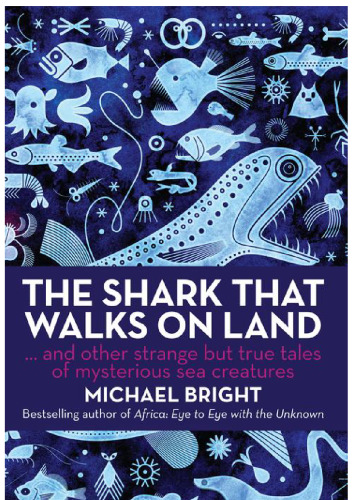 The Shark That Walks on Land: And Other Strange but True Tales of Mysterious Sea Creatures