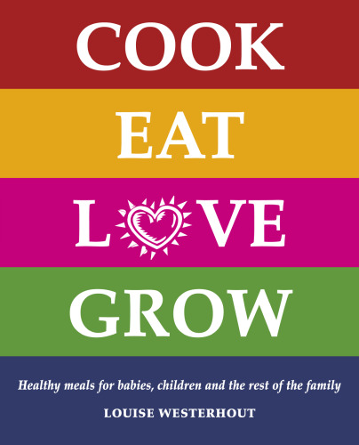 Cook Eat Love Grow: Healthy meals for babies, children and the rest of the family