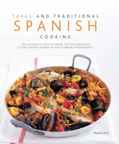 Tapas & Traditional Spanish Cooking: The Authentic Taste Of Spain: 150 Sun-Drenched Classic And Regional Recipes Shown In 250 Stunning Photographs