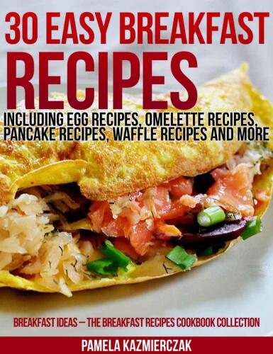 50 Easy Breakfast Recipes - Including Egg Recipes, Omelette Recipes, Pancake Recipes, Waffle Recipes and More