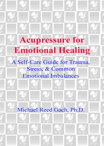 Acupressure for Emotional Healing: A Self-Care Guide for Trauma, Stress, & Common Emotional Imbalances