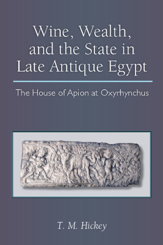 Wine, Wealth, and the State in Late Antique Egypt: The House of Apion at Oxyrhynchus