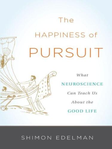 The Happiness of Pursuit: What Neuroscience Can Teach Us About the Good Life