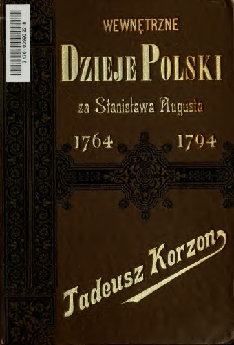 Wewntrzne dzieje Polski za Stanissawa Augusta, 1764-1794 : Badania historyczne ze stanowiska ekonomicznego i administracyjnego.