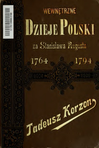 Wewntrzne dzieje Polski za Stanissawa Augusta, 1764-1794 : Badania historyczne ze stanowiska ekonomicznego i administracyjnego.