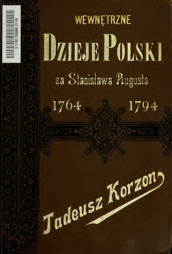 Wewntrzne dzieje Polski za Stanissawa Augusta, 1764-1794 : Badania historyczne ze stanowiska ekonomicznego i administracyjnego.