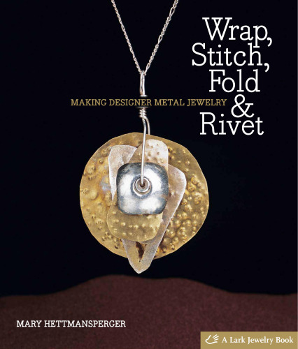 Wrap, Stitch, Fold & Rivet: Making Designer Metal Jewelry