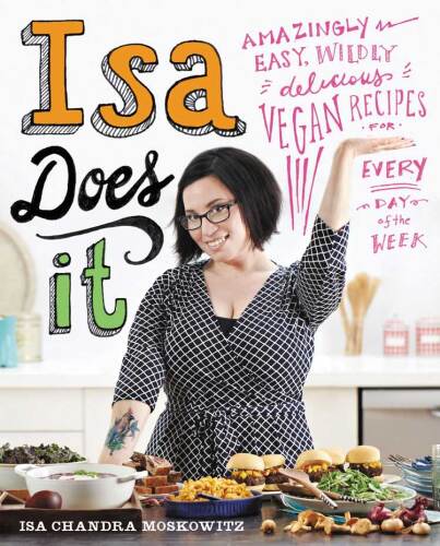 Isa Does It: Amazingly Easy, Wildly Delicious Vegan Recipes for Every Day of the Week