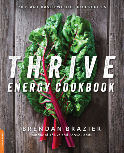 Thrive Energy Cookbook: 150 Plant-Based Whole Food Recipes