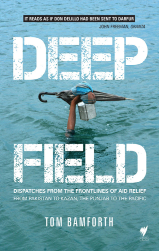 Deep Field: Dispatches from the Frontlines of Aid Relief from Pakistan to Kazan, the Punjab to the Pacific